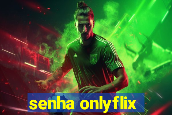 senha onlyflix